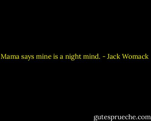 Mama says mine is a night mind. - Jack Womack