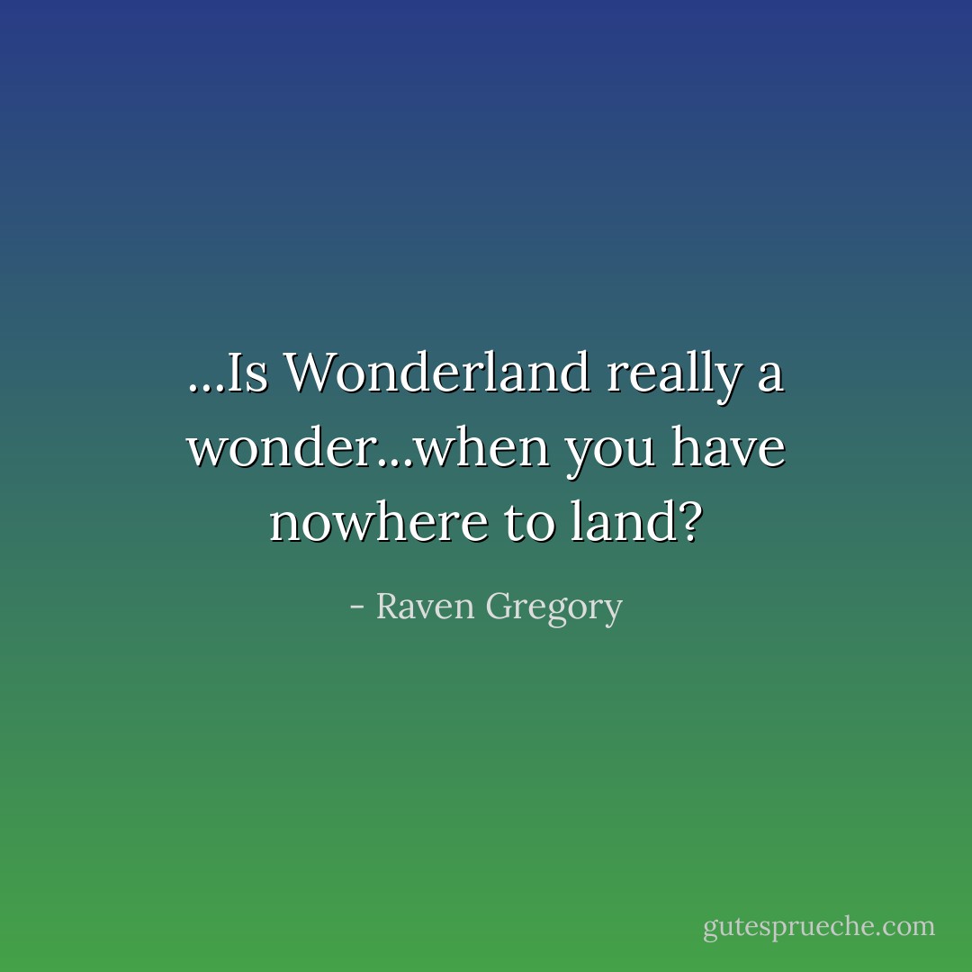 ...Is Wonderland really a wonder...when you have nowhere to land? - Raven Gregory