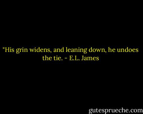 ‎"His grin widens, and leaning down, he undoes the tie. - E.L. James
