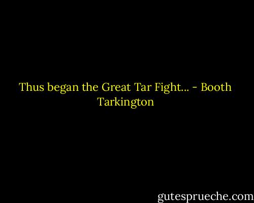 Thus began the Great Tar Fight... - Booth Tarkington