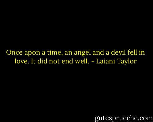 Once apon a time, an angel and a devil fell in love. It did not end well. - Laiani Taylor