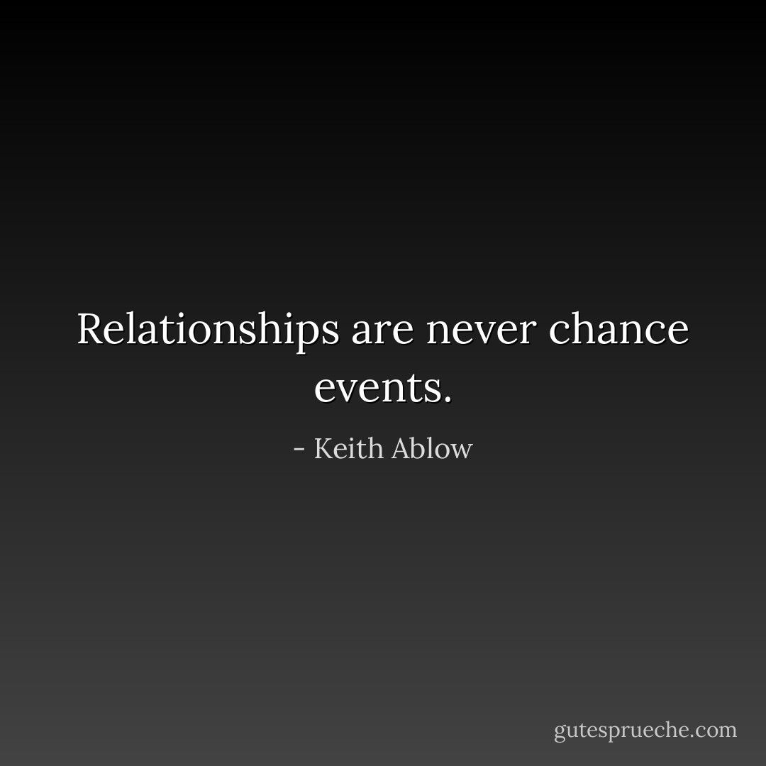 Relationships are never chance events. - Keith Ablow