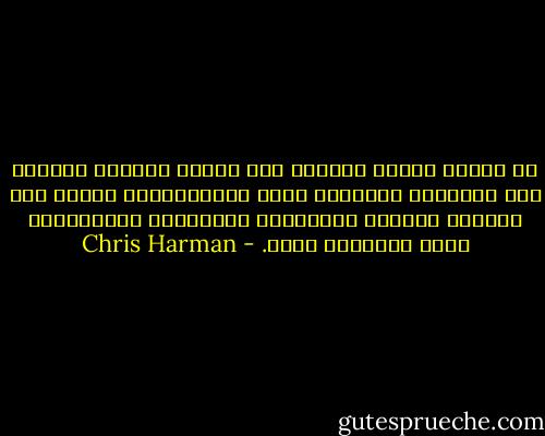 إن الناس دائما قادرون على اضفاء تفاسير متنوعة على الأفكار الدينية التى يعتنقونها، تعتمد على موقعهم المادي وعلاقتهم بالآخرين والصراعات التى ينخرطون فيها. - Chris Harman