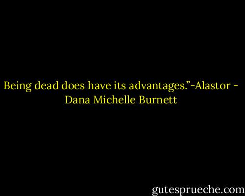 Being dead does have its advantages.”-Alastor - Dana Michelle Burnett