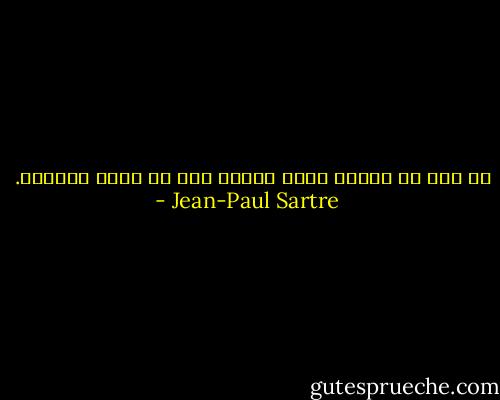كم أود لو أتبصر ذاتي بوضوح قبل أن يفوت الاوان. - Jean-Paul Sartre