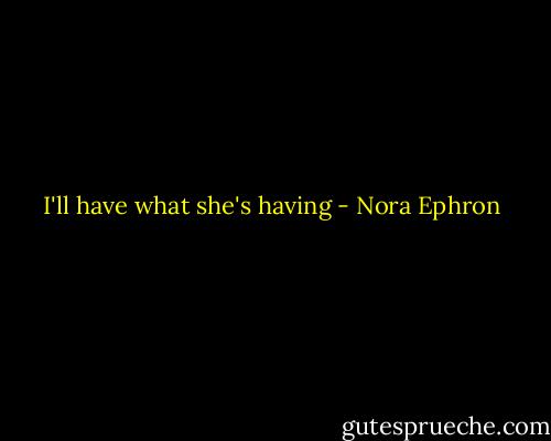 I'll have what she's having - Nora Ephron