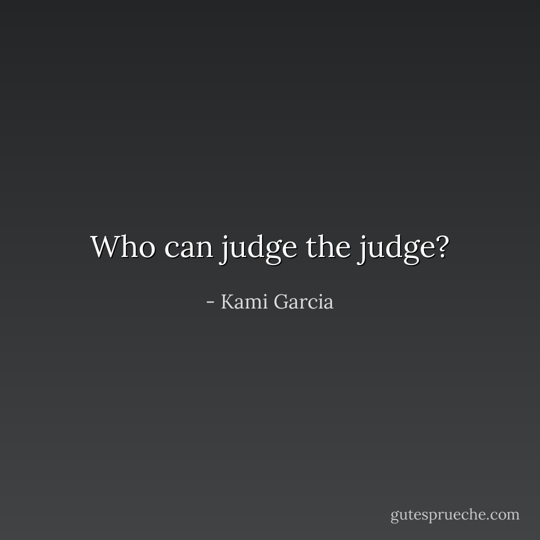Who can judge the judge? - Kami Garcia