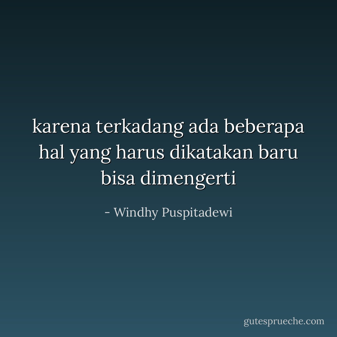 karena terkadang ada beberapa hal yang harus dikatakan baru bisa dimengerti - Windhy Puspitadewi
