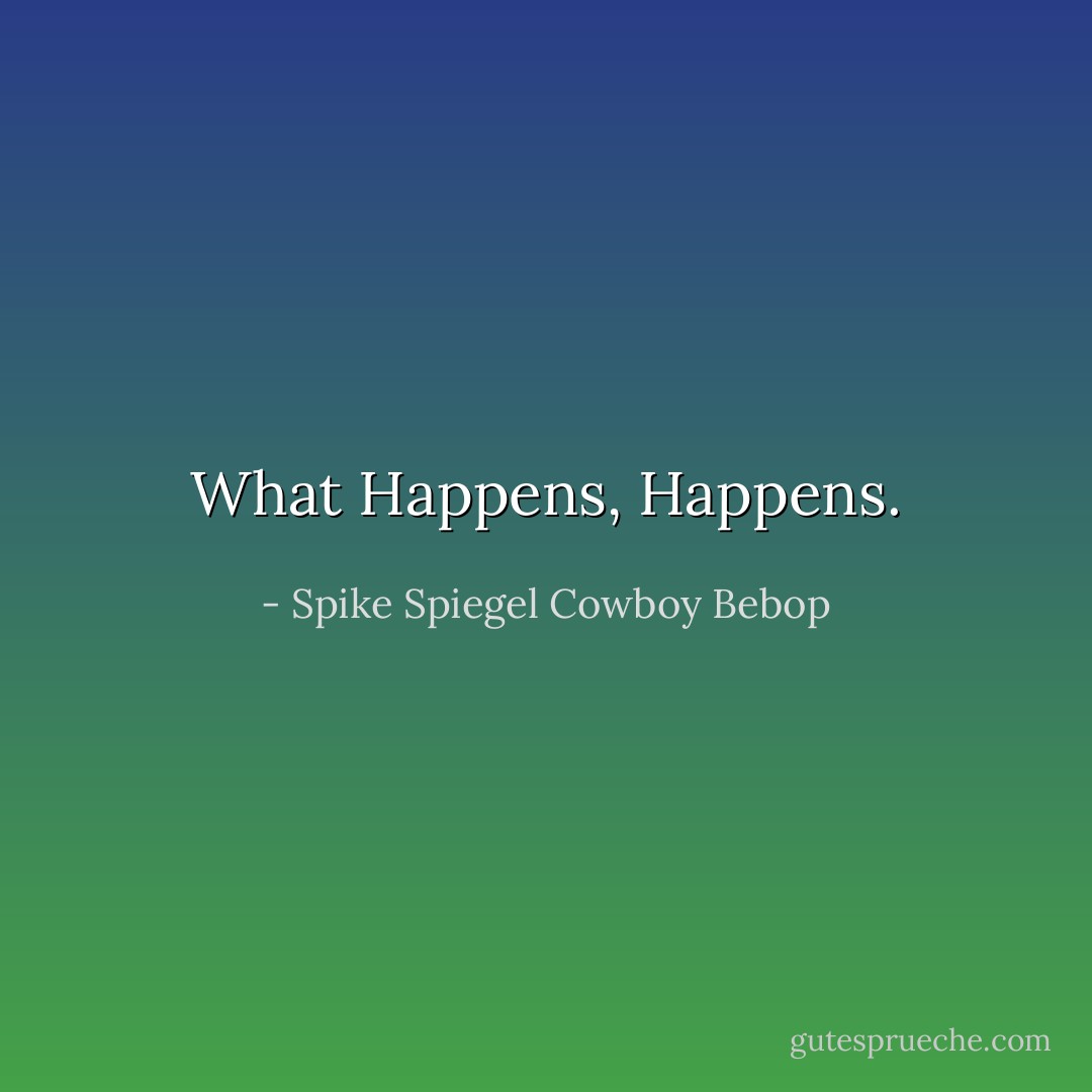 What Happens, Happens. - Spike Spiegel Cowboy Bebop