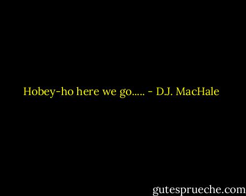 Hobey-ho here we go..... - D.J. MacHale