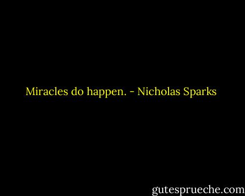 Miracles do happen. - Nicholas Sparks