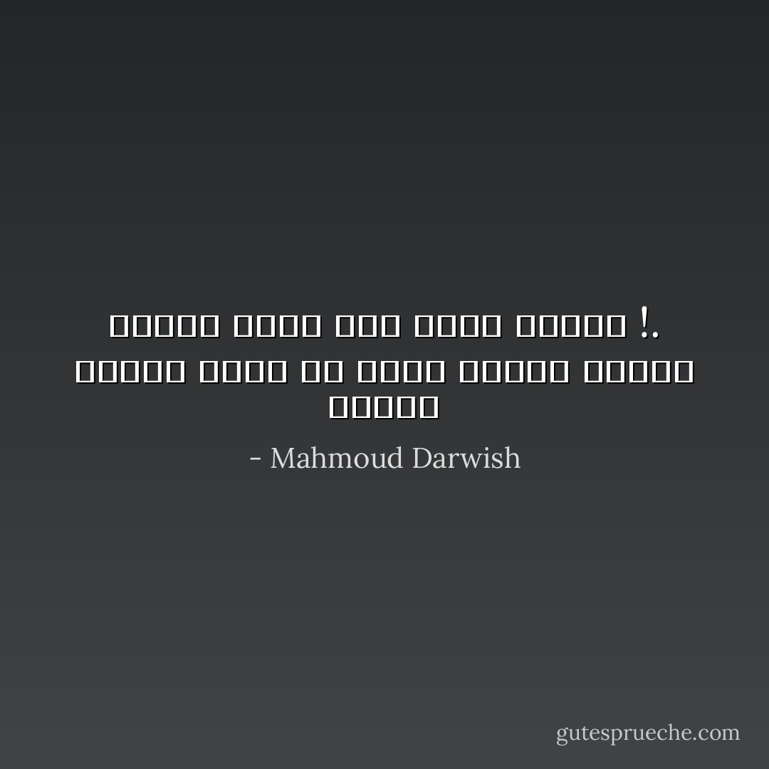 عندما أَتحرّرُ أَعرفُ أنَّ مديحَ الوطنْ كهجاء الوطنْ مِهْنَةٌ مثل باقي المِهَنْ !. - Mahmoud Darwish
