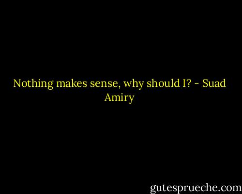 Nothing makes sense, why should I? - Suad Amiry