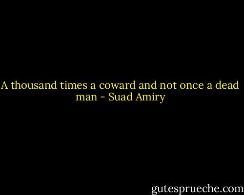 A thousand times a coward and not once a dead man - Suad Amiry