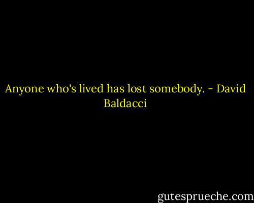 Anyone who's lived has lost somebody. - David Baldacci