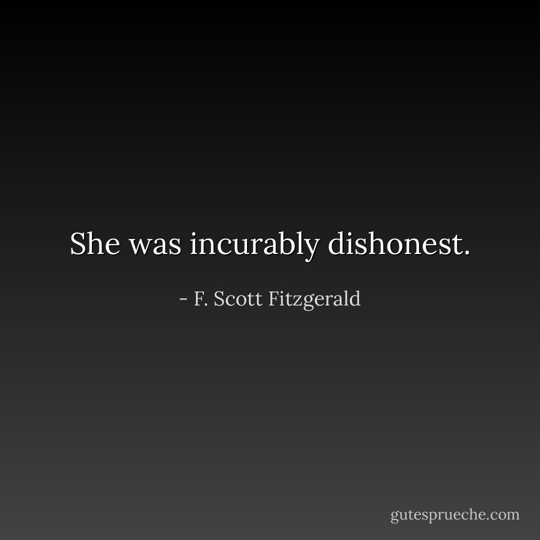 She was incurably dishonest. - F. Scott Fitzgerald