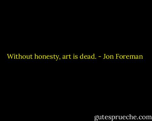 Without honesty, art is dead. - Jon Foreman
