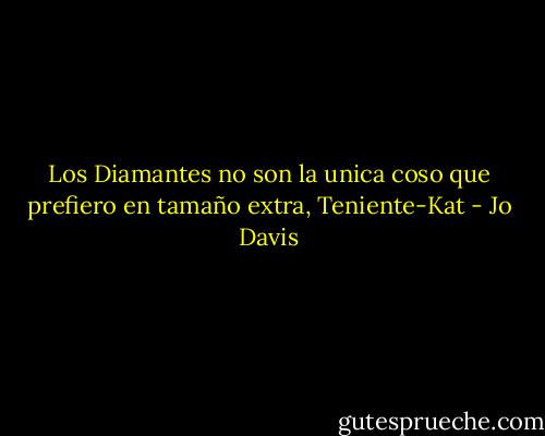 Los Diamantes no son la unica coso que prefiero en tamaño extra, Teniente-Kat - Jo Davis