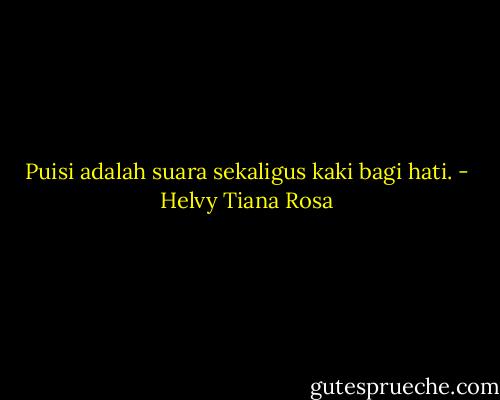 Puisi adalah suara sekaligus kaki bagi hati. - Helvy Tiana Rosa