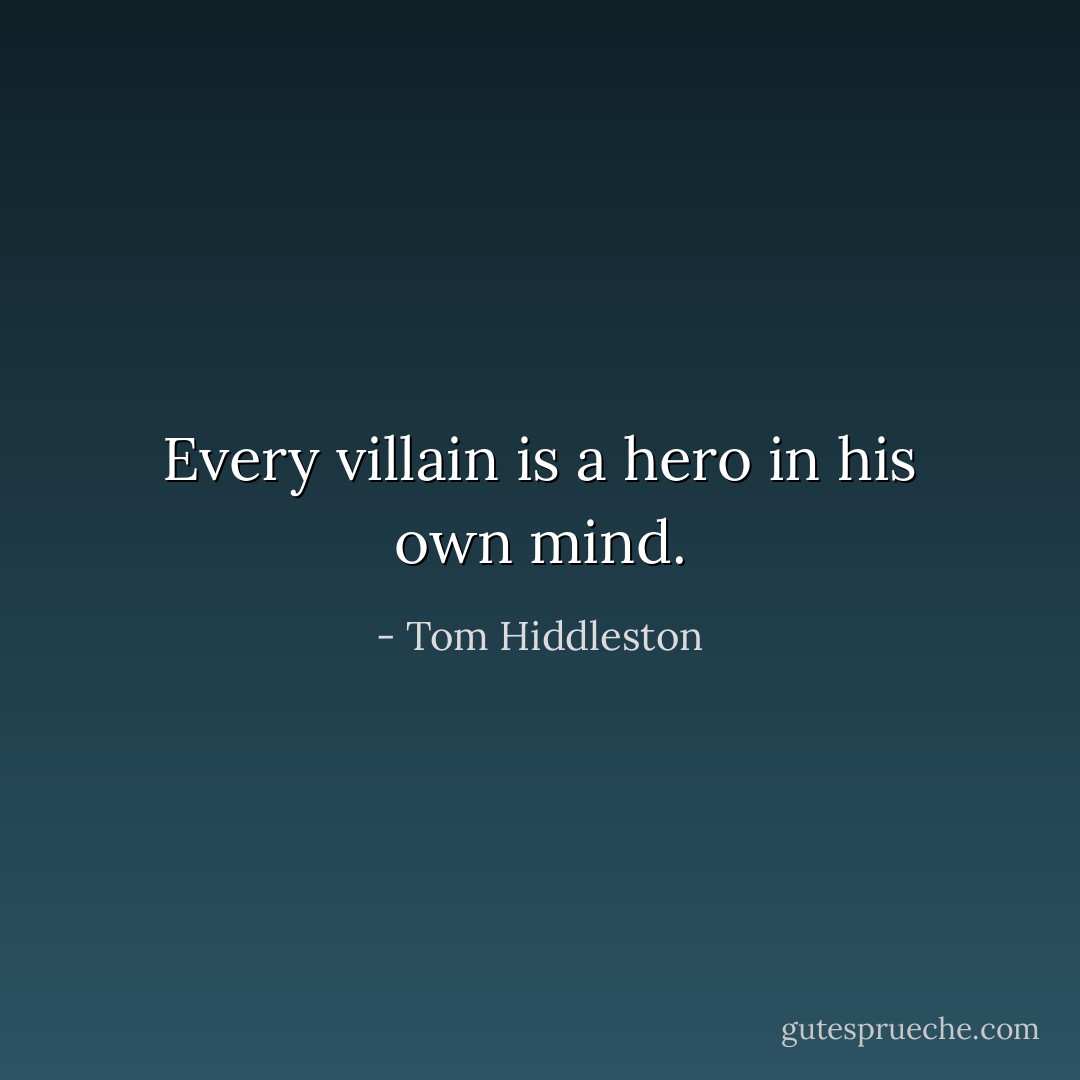 Every villain is a hero in his own mind. - Tom Hiddleston