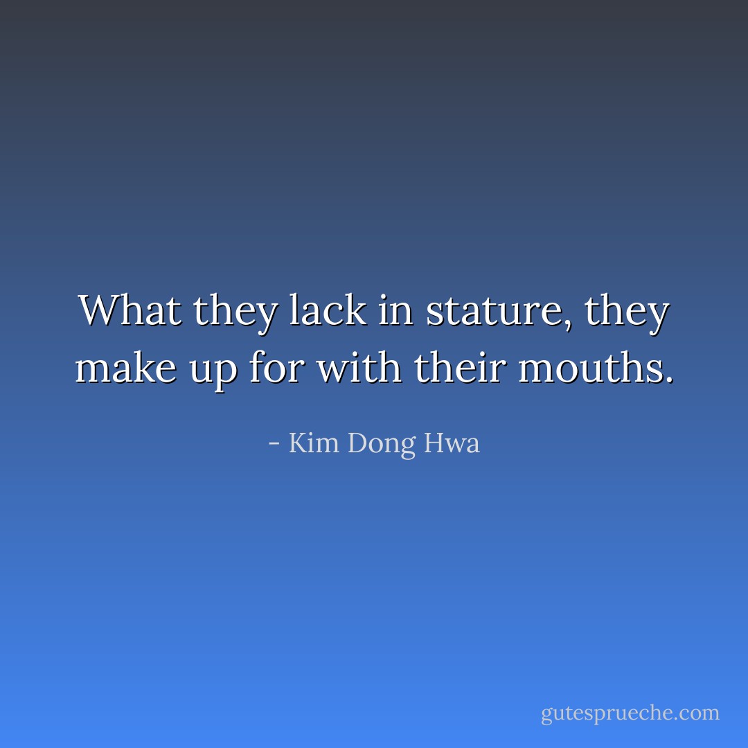 What they lack in stature, they make up for with their mouths. - Kim Dong Hwa