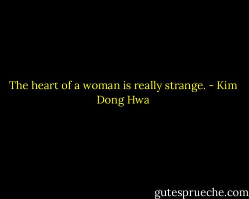 The heart of a woman is really strange. - Kim Dong Hwa