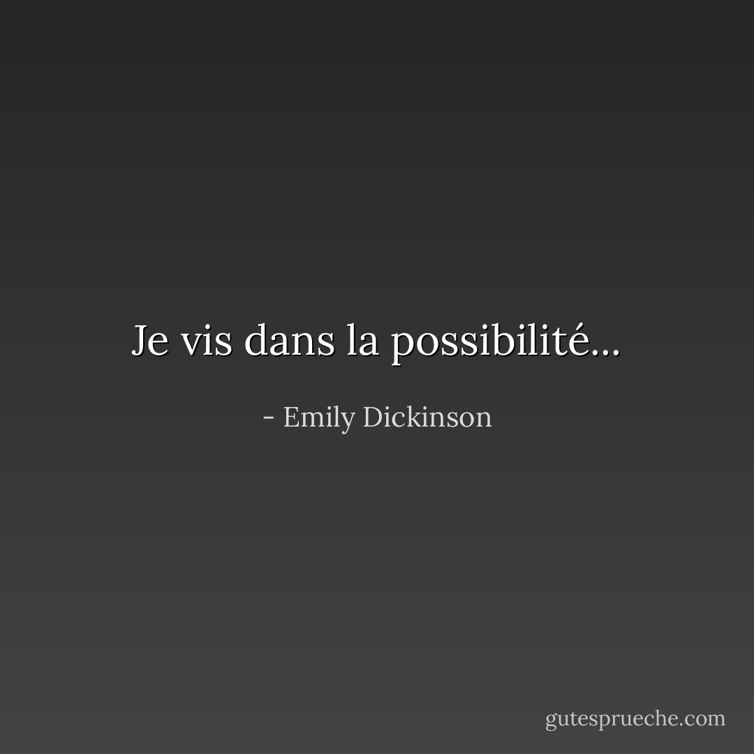Je vis dans la possibilité... - Emily Dickinson