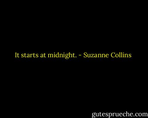 It starts at midnight. - Suzanne Collins