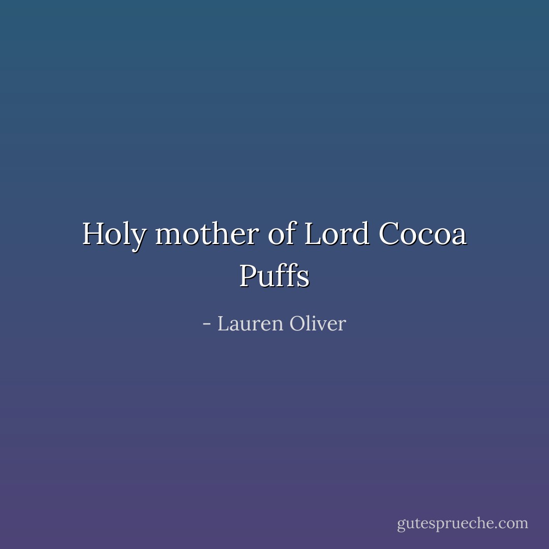 Holy mother of Lord Cocoa Puffs - Lauren Oliver