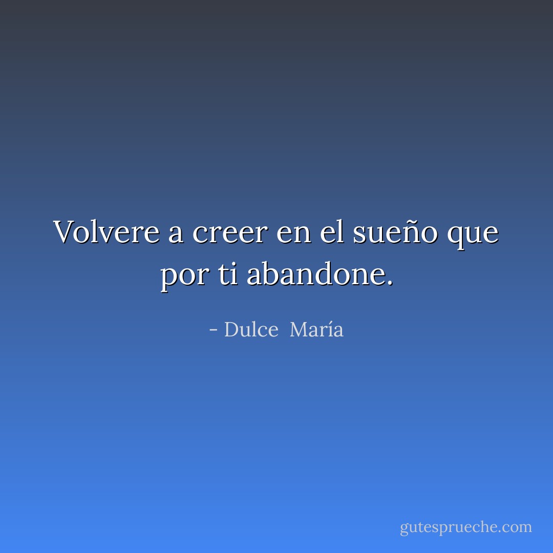 Volvere a creer en el sueño que por ti abandone. - Dulce  María