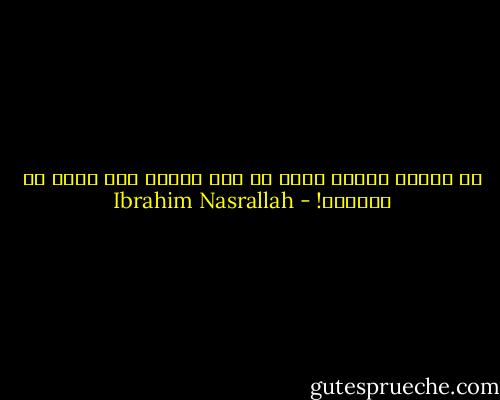 في أزمنة سوداء كهذه لا يرى طريقه أحد أفضل من الأعمى! - Ibrahim Nasrallah