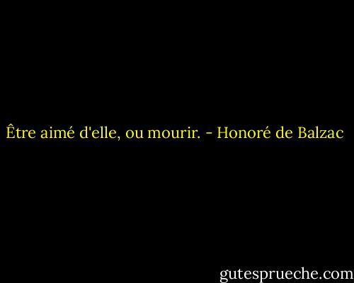 Être aimé d'elle, ou mourir. - Honoré de Balzac