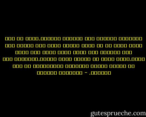 علّمتها اللغات كما لقتنها الحياة.قالت إن ثمة حياة سرية في كل لغة، ومَنْ تعلم لغة واحدة عاش مرة واحدة، ومن تعلم ثلاث لغات عاش ثلاث مرات.قالت أيضا أن اللغة تفتح الرأس.والمرأة أول من يحتاج للرأس المفتوح لاستعماله في غرض المصير. - إبراهيم الكوني