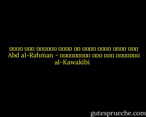 إنّ الله عادل مطلق لا يظلم أحداً، فلا يولي المستبد إلا على المستبدين - Abd al-Rahman al-Kawakibi