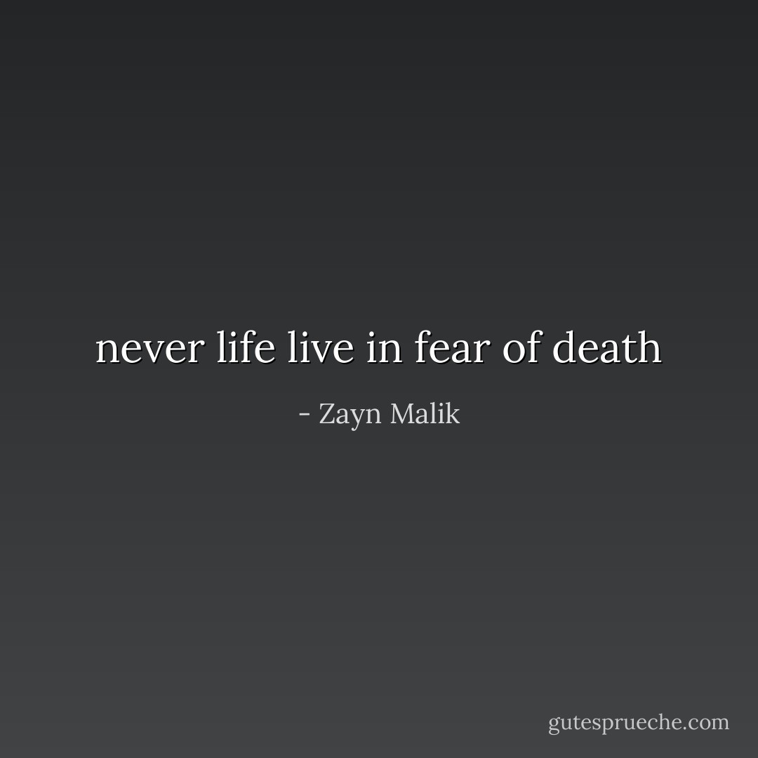 never life live in fear of death - Zayn Malik