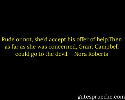 Rude or not, she'd accept his offer of help.Then as far as she was concerned, Grant Campbell could go to the devil. - Nora Roberts