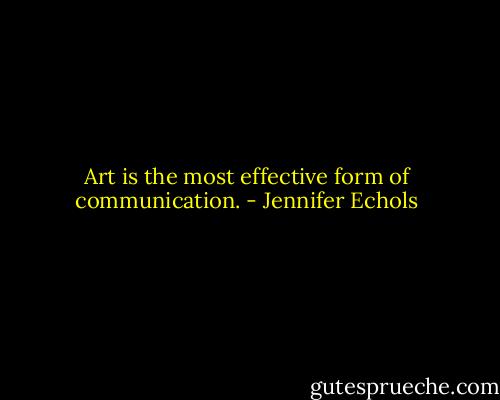 Art is the most effective form of communication. - Jennifer Echols