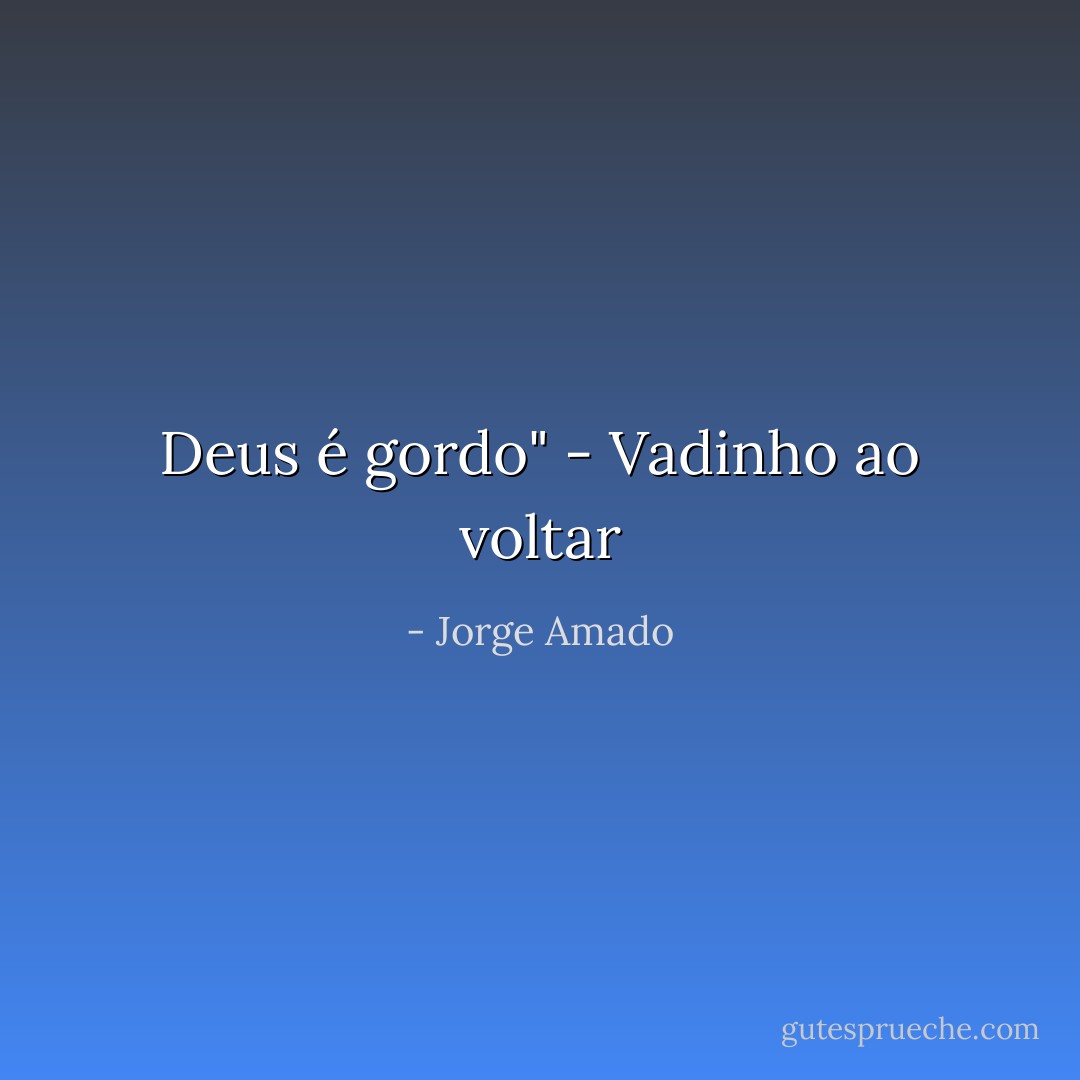 Deus é gordo" - Vadinho ao voltar - Jorge Amado