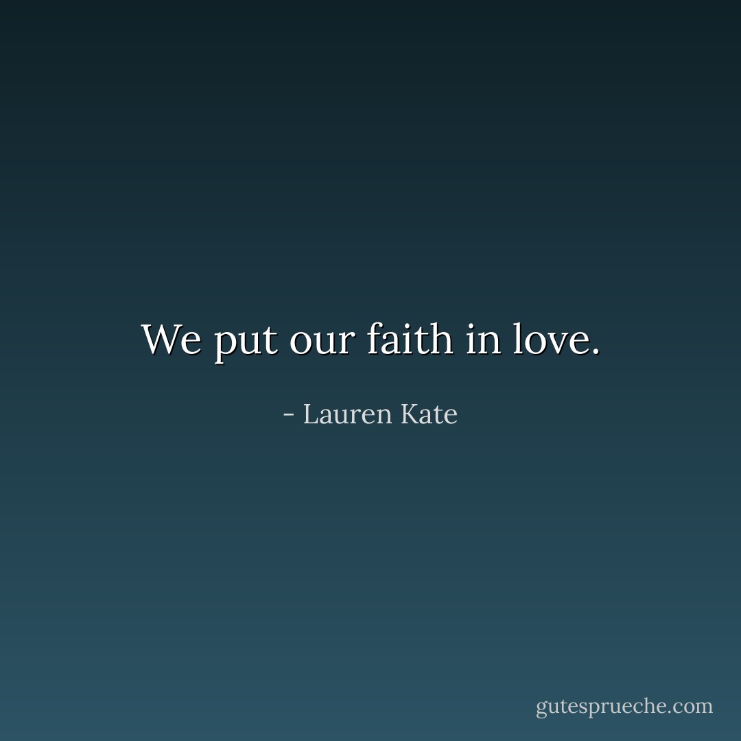 We put our faith in love. - Lauren Kate