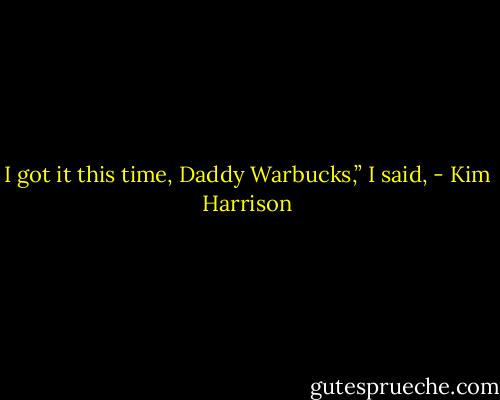 I got it this time, Daddy Warbucks,” I said, - Kim Harrison