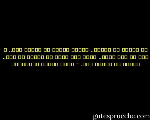 إن ﻣﺠﻤﻮﻉ ﻛﻞ ﺇﻧﺴﺎﻥ..<br />ﻳﺴﺎﻭﻱ ﻣﺠﻤﻮﻉ ﻛﻞ ﺇﻧﺴﺎﻥ ﺁﺧﺮ..<br />ﻭ ﺫﻟﻚ ﻫﻮ ﻋﺪﻝ ﺍﻟﻠﻪ..<br />ﻓﺈﺫﺍ ﻛﻨﺖ ﺃﺣﺴﻦ ﻣﻦ ﺇﻧﺴﺎﻥ ﻓﻲ ﺷﻲﺀ..<br />فإبحث ﻋﻦ ﺍﻟﻨﻘﺺ ﻓﻴﻚ. - محمد متولي الشعراوي