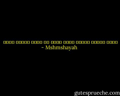 عذرا عندما أشتاق أدرك أنني في أقصى حالات ضعفي - Mshmshayah