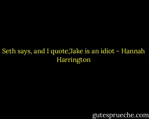 Seth says, and I quote,'Jake is an idiot - Hannah Harrington