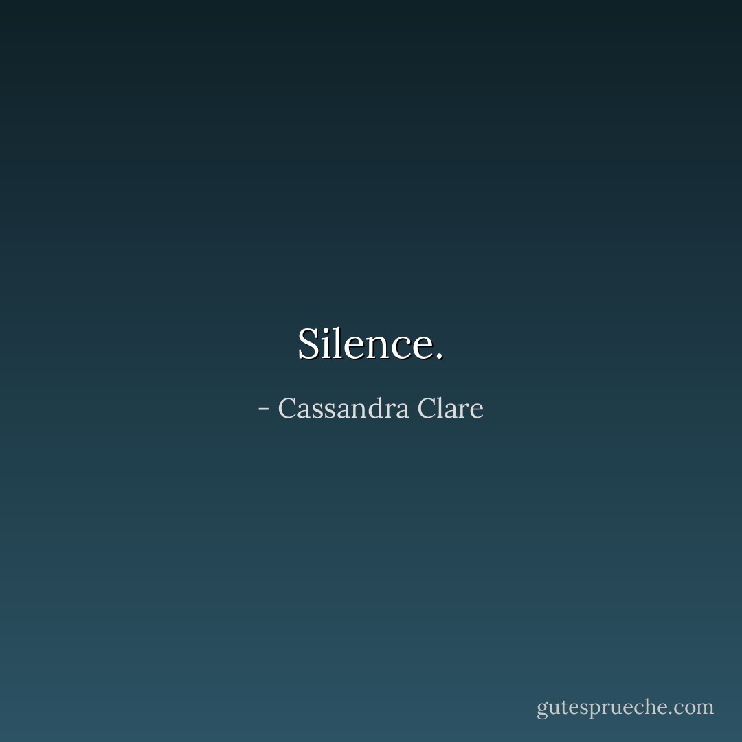 Silence. - Cassandra Clare