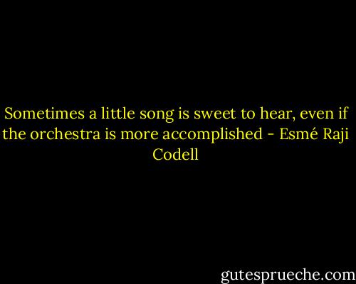 Sometimes a little song is sweet to hear, even if the orchestra is more accomplished - Esmé Raji Codell