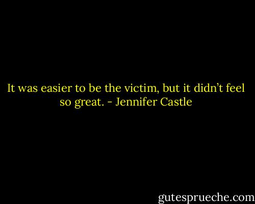 It was easier to be the victim, but it didn’t feel so great. - Jennifer Castle