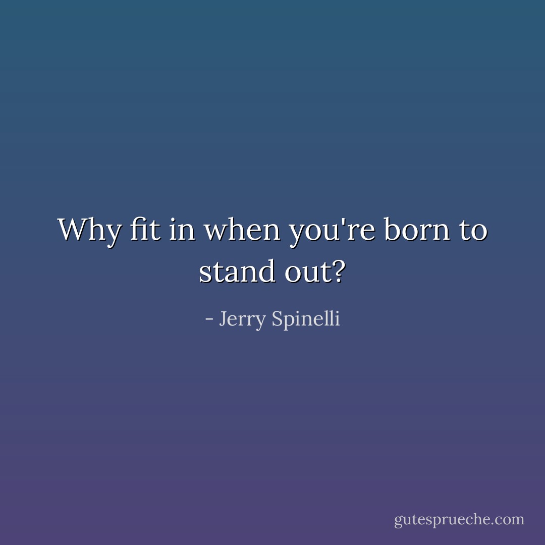 Why fit in when you're born to stand out? - Jerry Spinelli