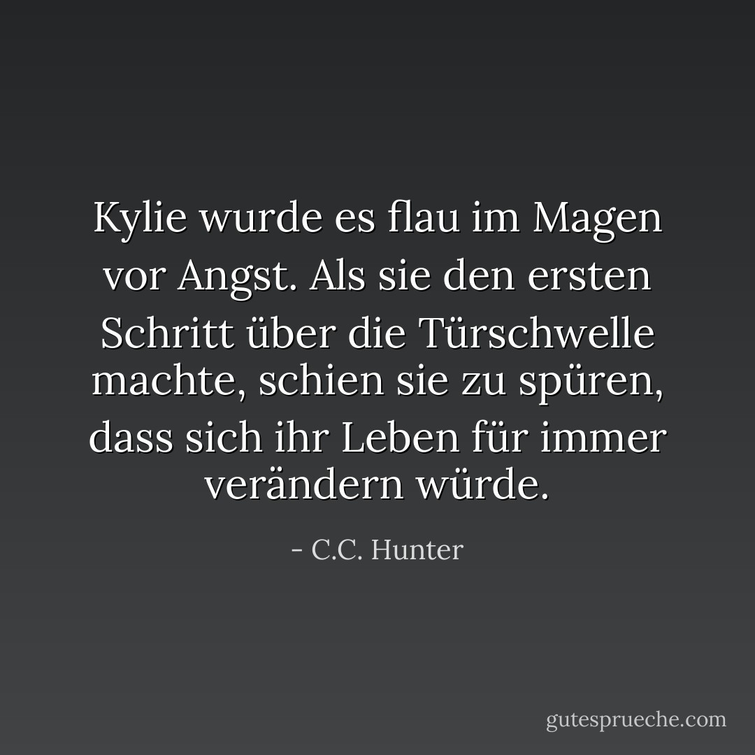 Kylie wurde es flau im Magen vor Angst. Als sie den ersten Schritt über die Türschwelle machte, schien sie zu spüren, dass sich ihr Leben für immer verändern würde. - C.C. Hunter