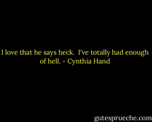 I love that he says heck. <br />I've totally had enough of hell. - Cynthia Hand
