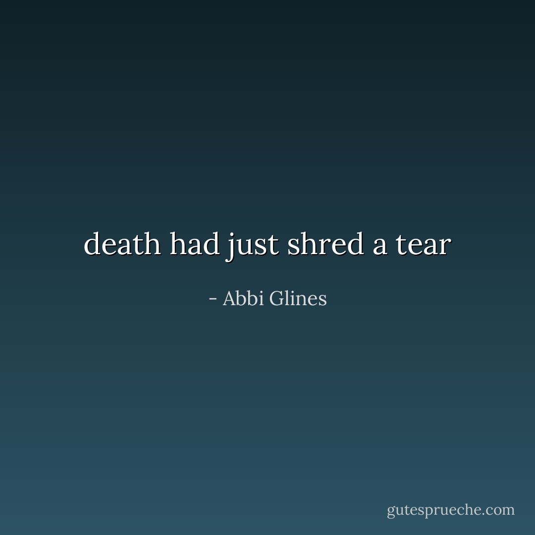 death had just shred a tear - Abbi Glines